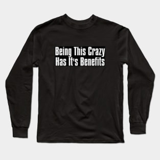 Being This crazy has its Benefits Long Sleeve T-Shirt